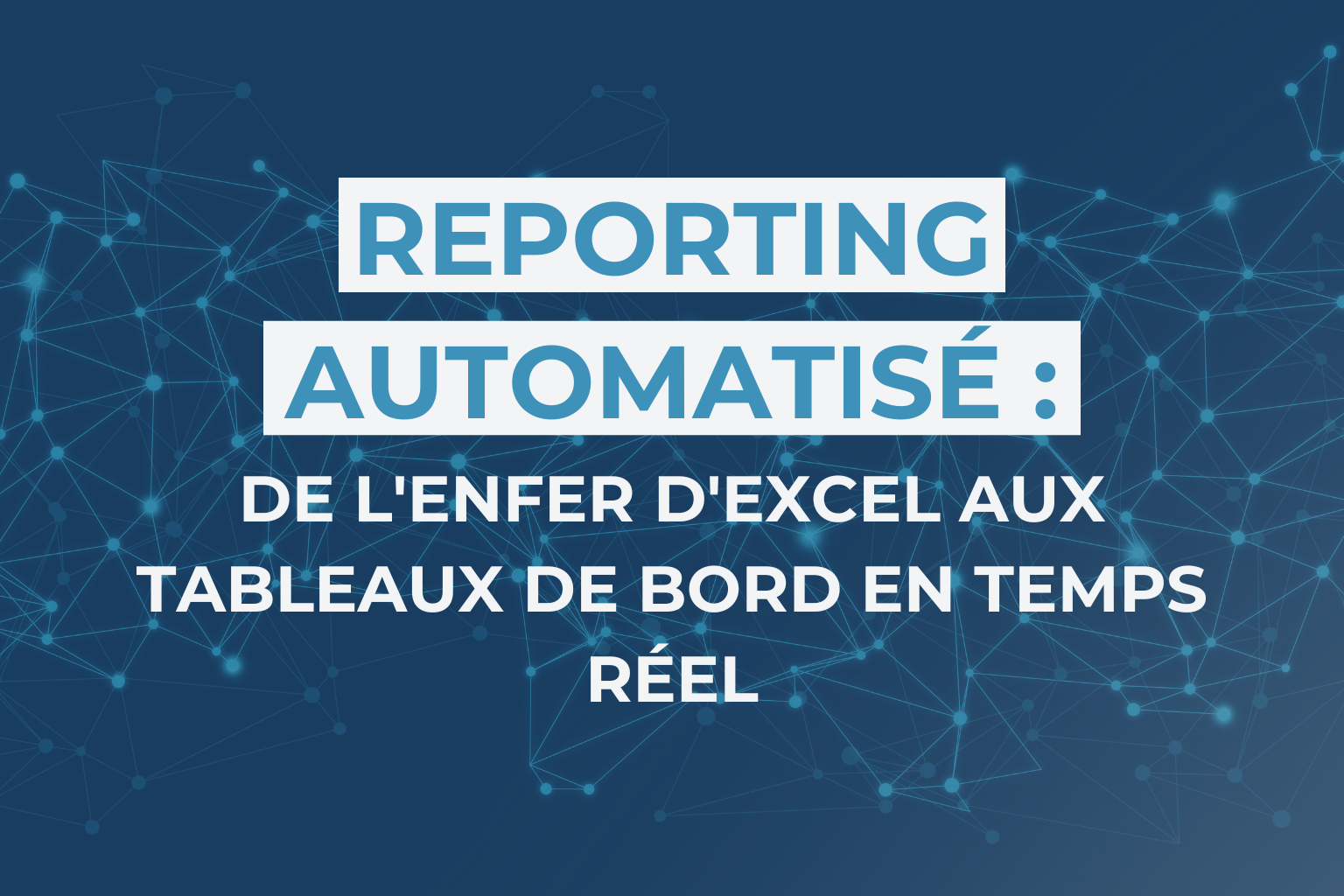Reporting Automatisé :
De l'Enfer d'Excel aux Tableaux de Bord en Temps Réel