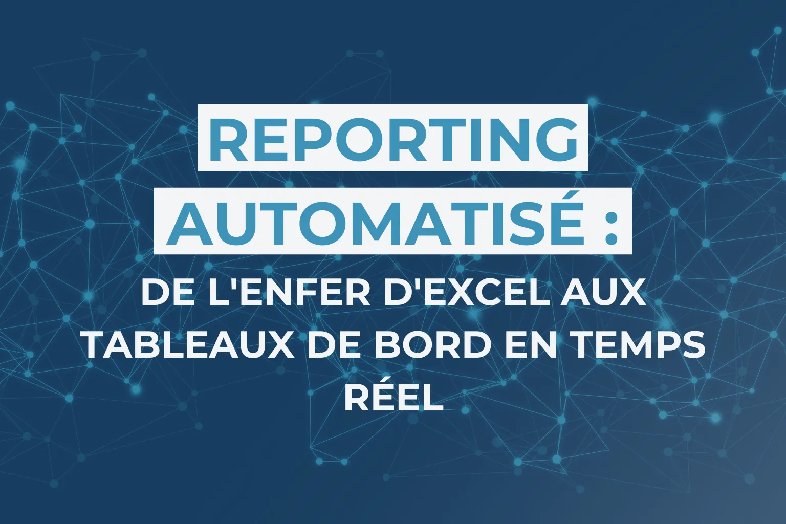 Reporting Automatisé :
De l'Enfer d'Excel aux Tableaux de Bord en Temps Réel