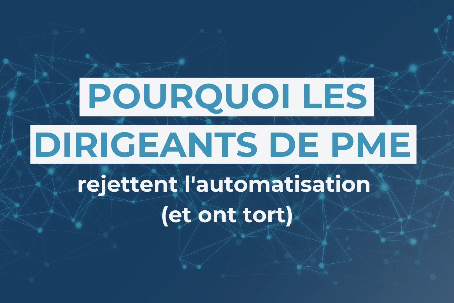Pourquoi les dirigeants de PME rejettent l'automatisation intelligente (et ont tort)
