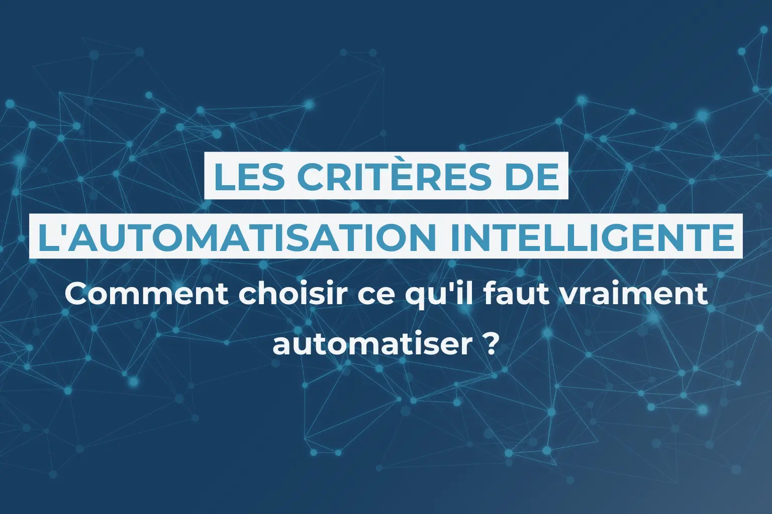 Les critères de l'automatisation intelligente : comment choisir ce qu'il faut vraiment automatiser