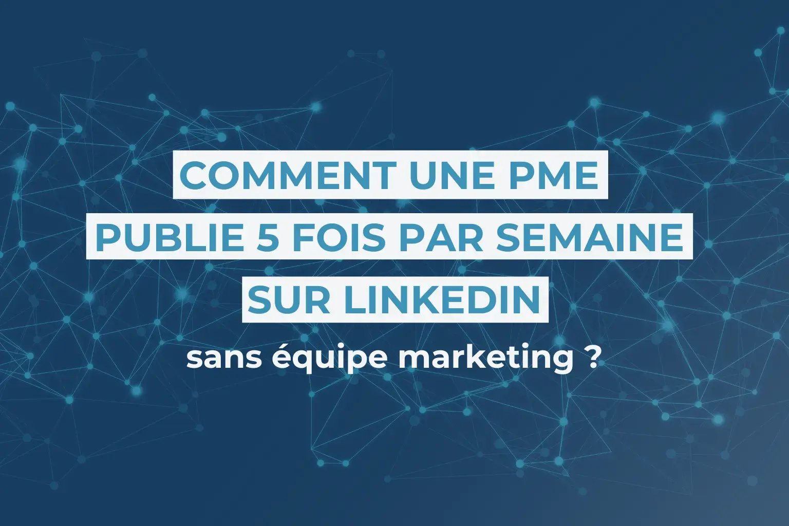 Comment une PME publie 5 fois par semaine sur LinkedIn sans équipe marketing